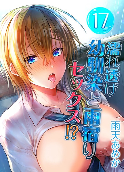 k568agotp07793【抜けるエロ漫画】濡れ透け幼馴染と雨宿りセックス!?(17) | 雨天あめか
